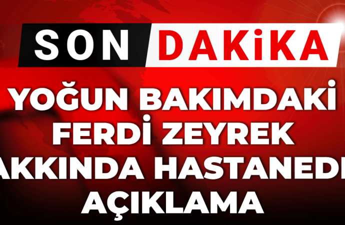 Hastane Ferdi Zeyrek için açıklama yaptı: Cihaza bağlandı