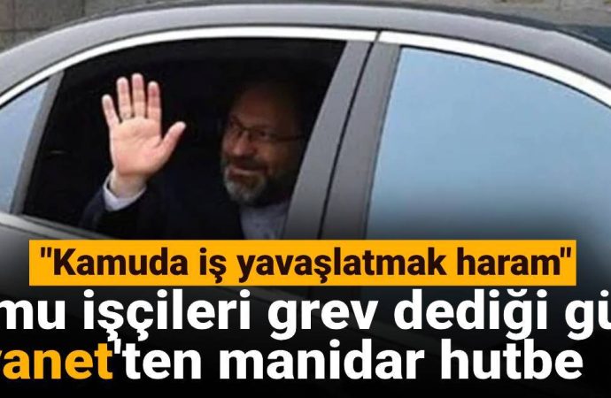 Kamu işçileri grev derken Diyanet’ten manidar hutbe: ‘Kamuda iş yavaşlatmak haram’