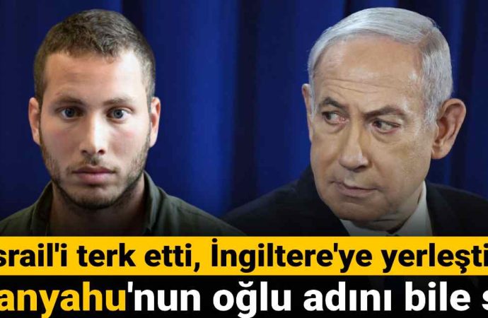 İngiltere’ye yerleşti: Netanyahu’nun oğlu adını bile sildi
