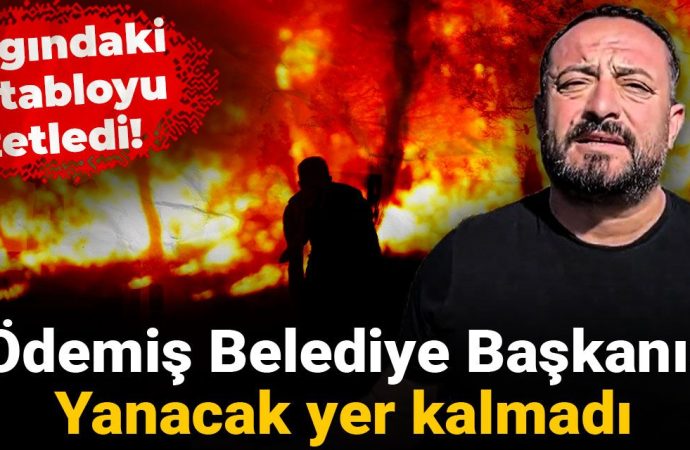 Ödemiş Belediye Başkanı: Yanacak yer kalmadı