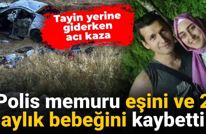 Tayin yerine  giderken  acı kaza: Polis memuru eşini ve iki aylık bebeğini kaybetti