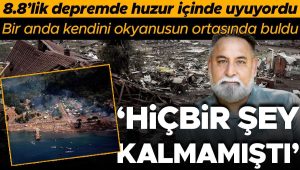 8.8’lik depremde kendisini okyanusun ortasında buldu: Peki nasıl kurtuldu?