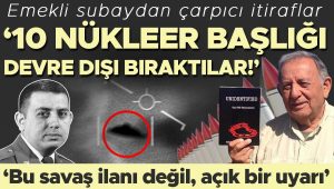 ABD’li emekli subayın UFO itirafı: ‘10 nükleer başlığı devre dışı bıraktılar!’