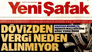 Yeni Şafak kampanyayı sürdürüyor: Dövizden neden vergi alınmıyor?