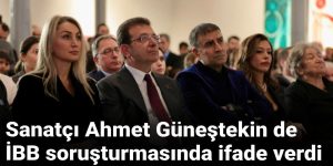 Sanatçı Ahmet Güneştekin İBB soruşturmasında ifade verdi