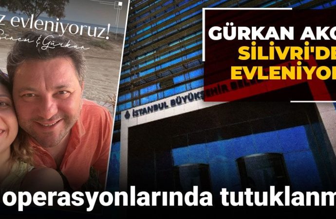 İBB tutuklusu Gürkan Akgün de Silivri’de evleniyor