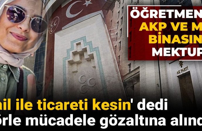 AKP ve MHP binalarına ‘İsrail ile ticareti kesin’ mektubu bırakan öğretmen gözaltında