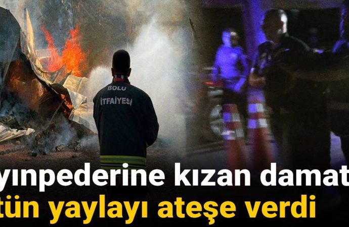 Kayınpederine kızan damat yaylayı ateşe verdi