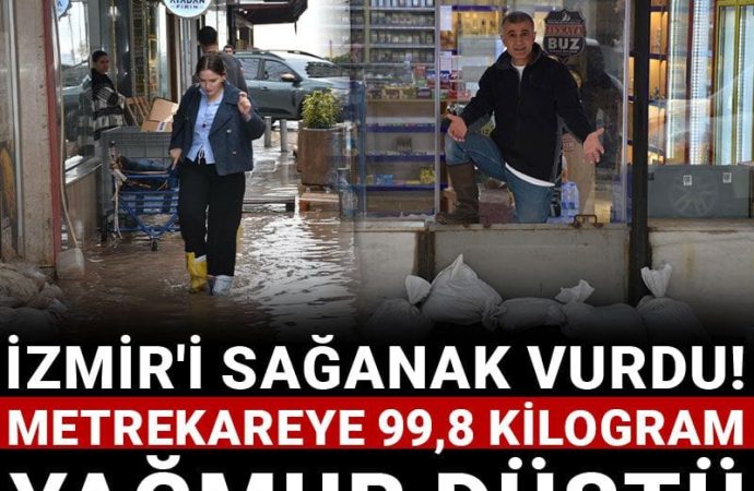 İzmir’i sağanak vurdu: Metrekareye 99,8 kilogram yağış düştü