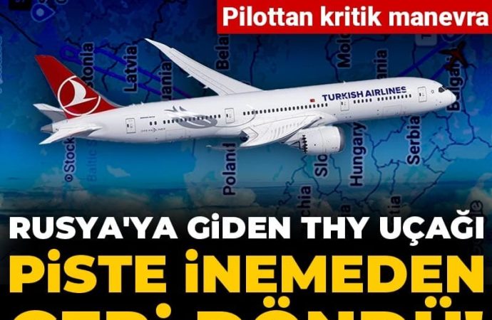 Rusya’ya giden THY uçağı piste inemeden geri döndü