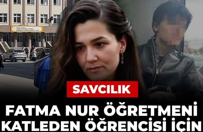 Fatma Nur öğretmeni katleden öğrenci için 126 yıl hapis istendi